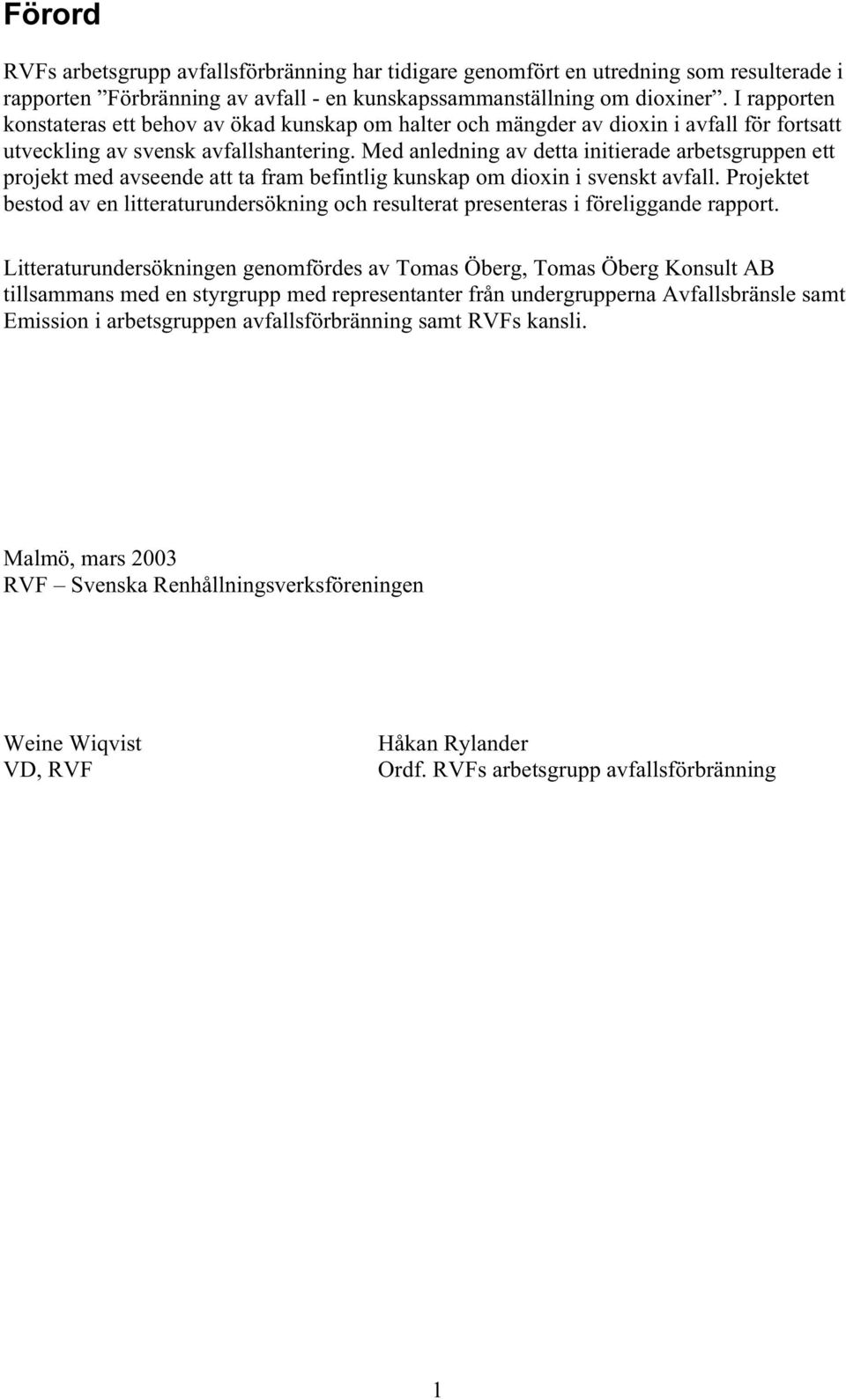 Med anledning av detta initierade arbetsgruppen ett projekt med avseende att ta fram befintlig kunskap om dioxin i svenskt avfall.