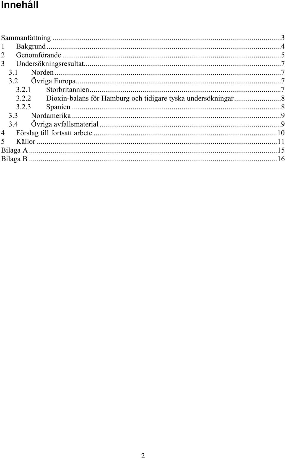 ..8 3.2.3 Spanien...8 3.3 Nordamerika...9 3.4 Övriga avfallsmaterial.