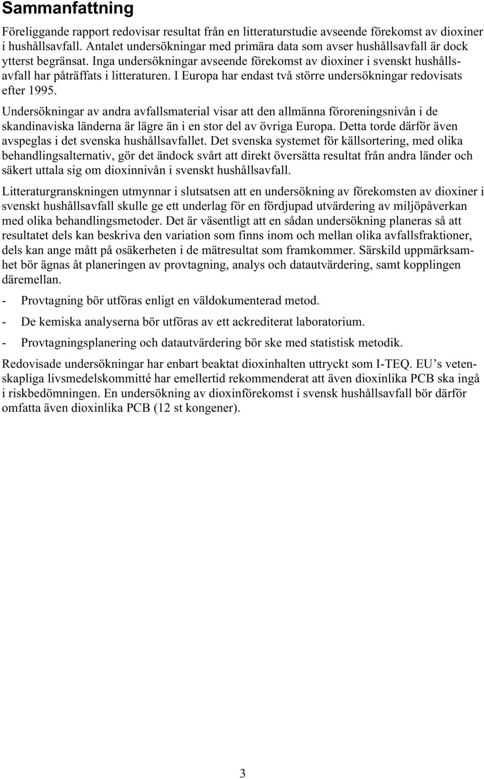 I Europa har endast två större undersökningar redovisats efter 1995.