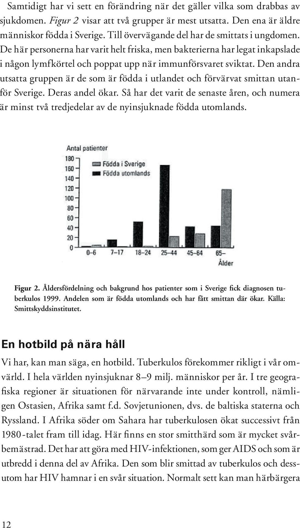 Den andra utsatta gruppen är de som är födda i utlandet och förvärvat smittan utanför Sverige. Deras andel ökar.