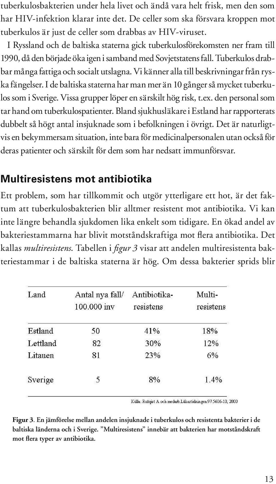 I Ryssland och de baltiska staterna gick tuberkulosförekomsten ner fram till 1990, då den började öka igen i samband med Sovjetstatens fall. Tuberkulos drabbar många fattiga och socialt utslagna.