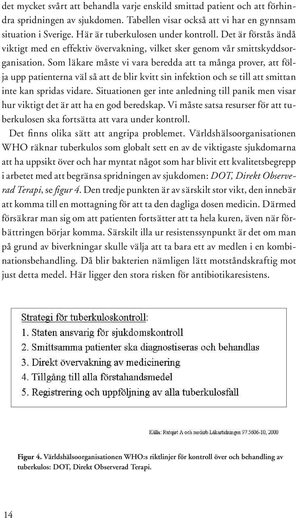 Som läkare måste vi vara beredda att ta många prover, att följa upp patienterna väl så att de blir kvitt sin infektion och se till att smittan inte kan spridas vidare.