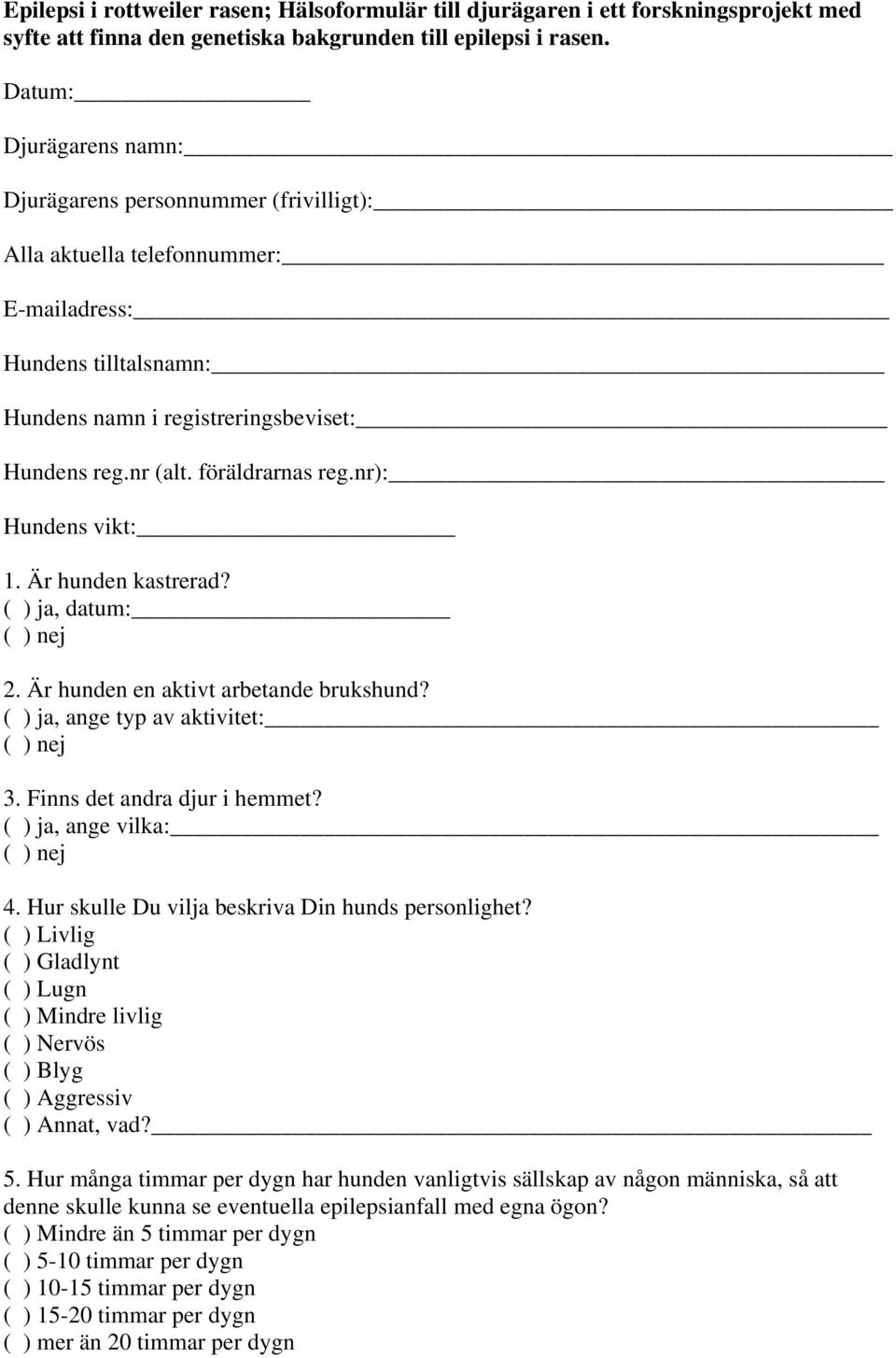 föräldrarnas reg.nr): Hundens vikt: 1. Är hunden kastrerad?, datum: 2. Är hunden en aktivt arbetande brukshund?, ange typ av aktivitet: 3. Finns det andra djur i hemmet?, ange vilka: 4.