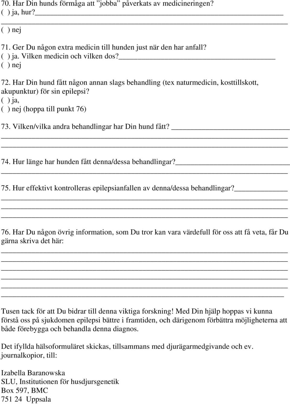 Hur länge har hunden fått denna/dessa behandlingar? 75. Hur effektivt kontrolleras epilepsianfallen av denna/dessa behandlingar? 76.