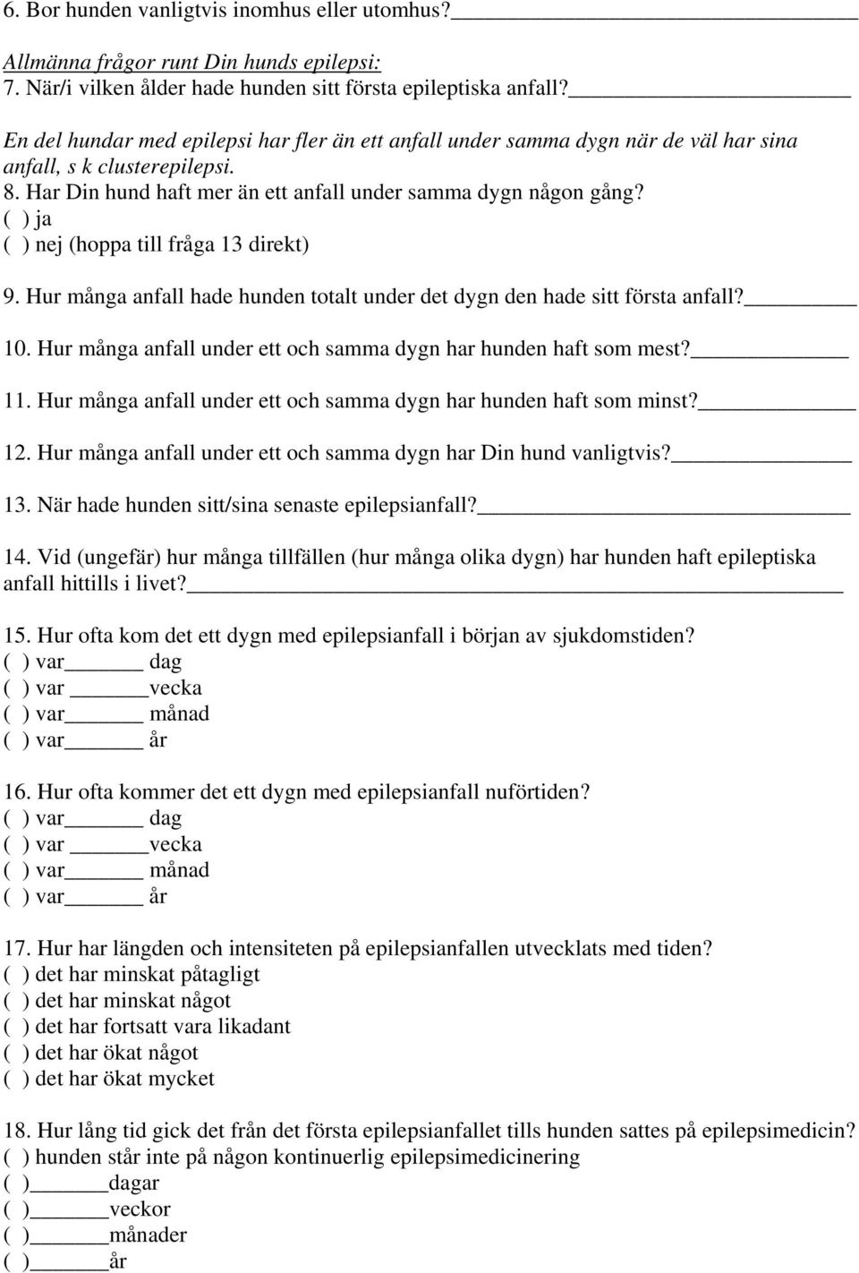 (hoppa till fråga 13 direkt) 9. Hur många anfall hade hunden totalt under det dygn den hade sitt första anfall? 10. Hur många anfall under ett och samma dygn har hunden haft som mest? 11.