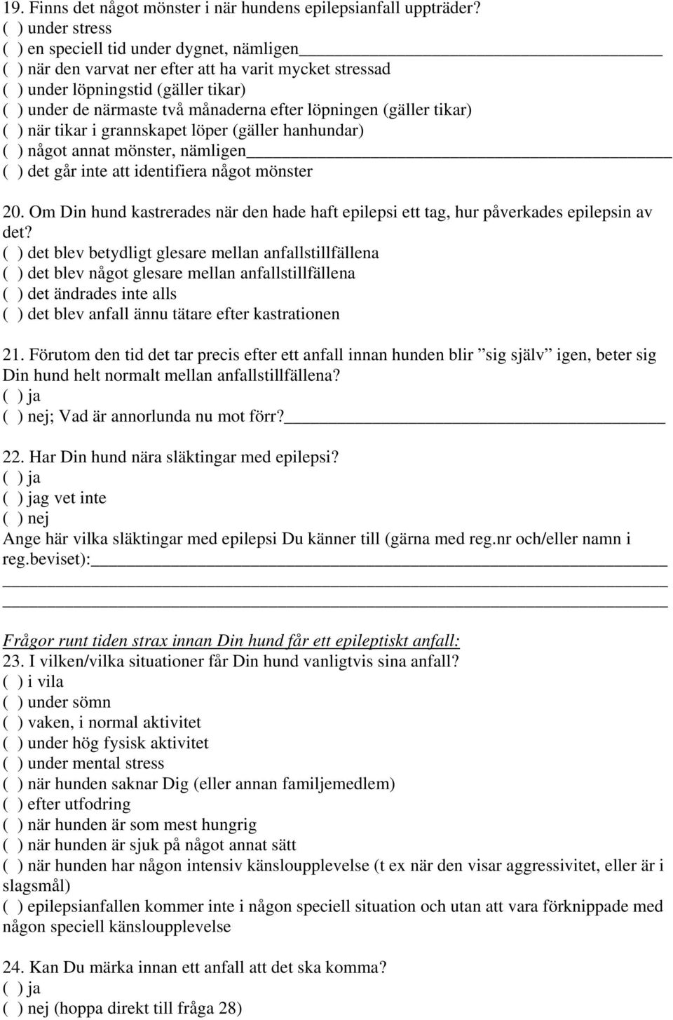 löpningen (gäller tikar) ( ) när tikar i grannskapet löper (gäller hanhundar) ( ) något annat mönster, nämligen ( ) det går inte att identifiera något mönster 20.