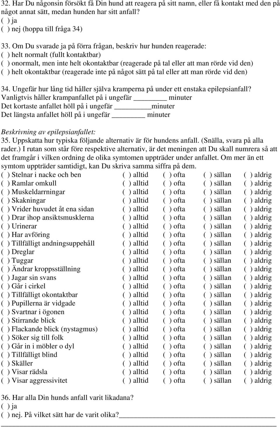 okontaktbar (reagerade inte på något sätt på tal eller att man rörde vid den) 34. Ungefär hur lång tid håller själva kramperna på under ett enstaka epilepsianfall?