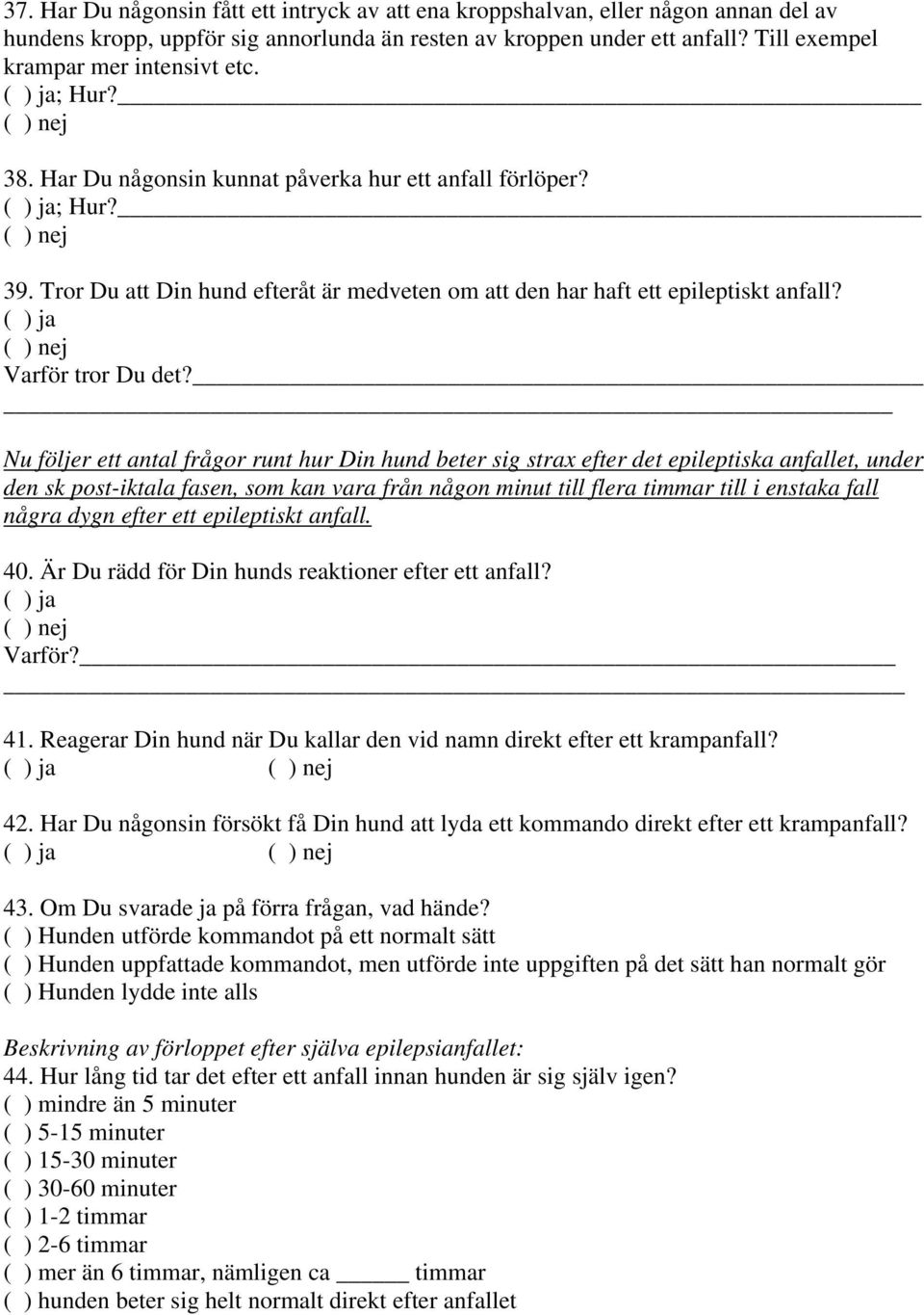 Tror Du att Din hund efteråt är medveten om att den har haft ett epileptiskt anfall? Varför tror Du det?