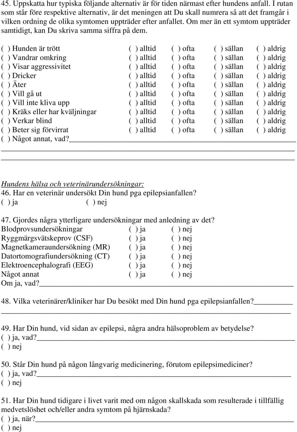 Om mer än ett symtom uppträder samtidigt, kan Du skriva samma siffra på dem.