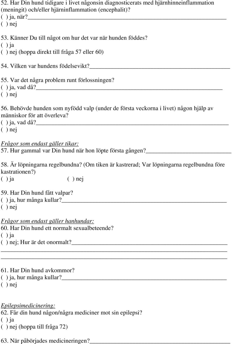 Behövde hunden som nyfödd valp (under de första veckorna i livet) någon hjälp av människor för att överleva?, vad då? Frågor som endast gäller tikar: 57.