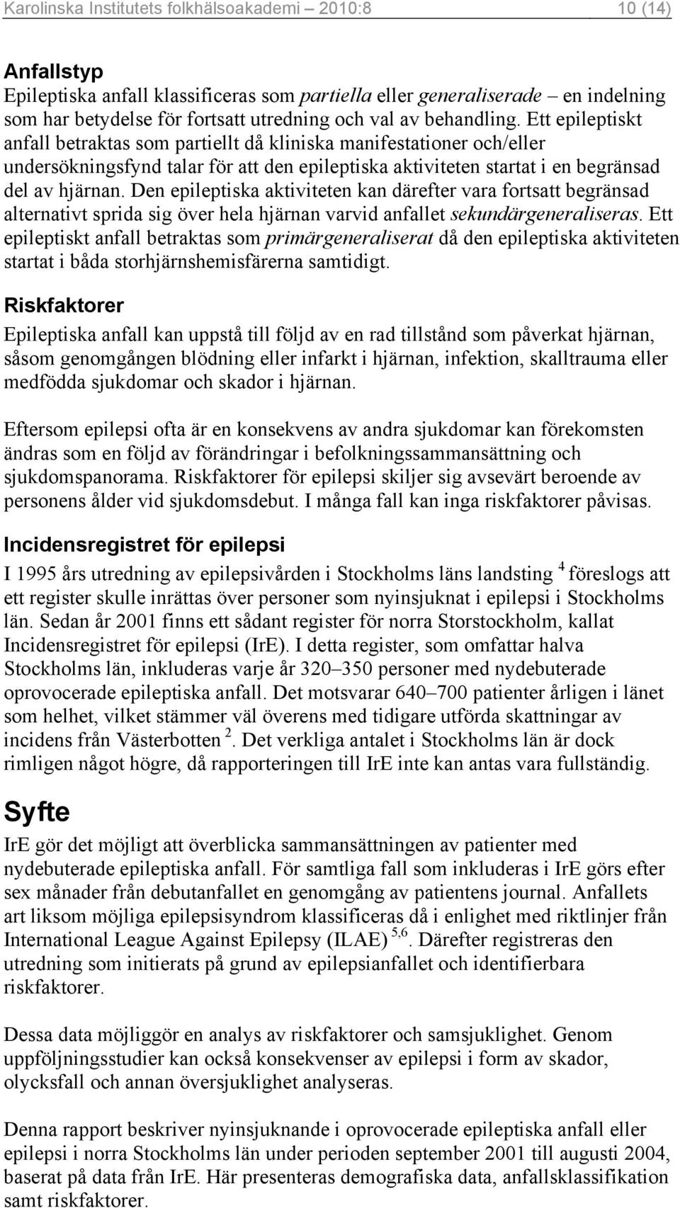 Den epileptiska aktiviteten kan därefter vara fortsatt begränsad alternativt sprida sig över hela hjärnan varvid anfallet sekundärgeneraliseras.