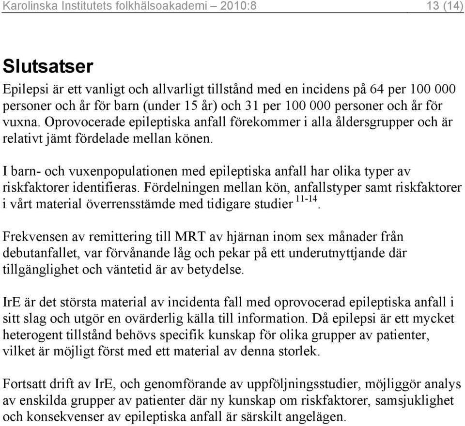 I barn- och vuxenpopulationen med epileptiska anfall har olika typer av riskfaktorer identifieras.