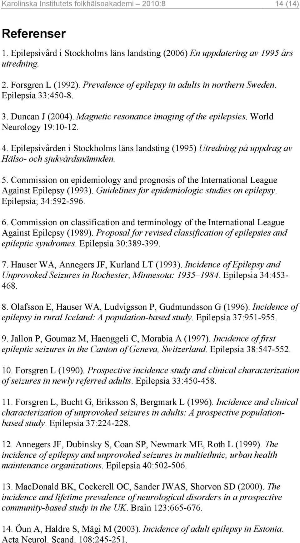 Epilepsivården i Stockholms läns landsting (1995) Utredning på uppdrag av Hälso- och sjukvårdsnämnden. 5. Commission on epidemiology and prognosis of the International League Against Epilepsy (1993).