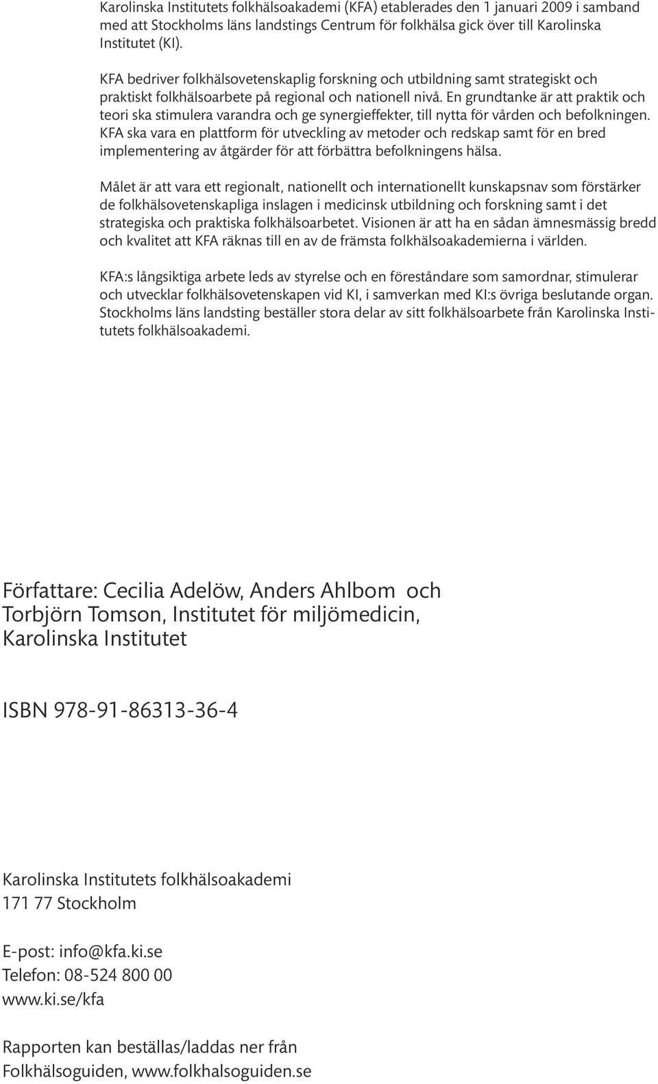 En grundtanke är att praktik och teori ska stimulera varandra och ge synergieffekter, till nytta för vården och befolkningen.