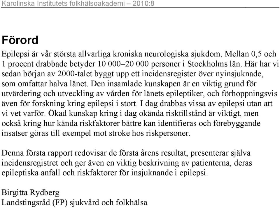 Den insamlade kunskapen är en viktig grund för utvärdering och utveckling av vården för länets epileptiker, och förhoppningsvis även för forskning kring epilepsi i stort.