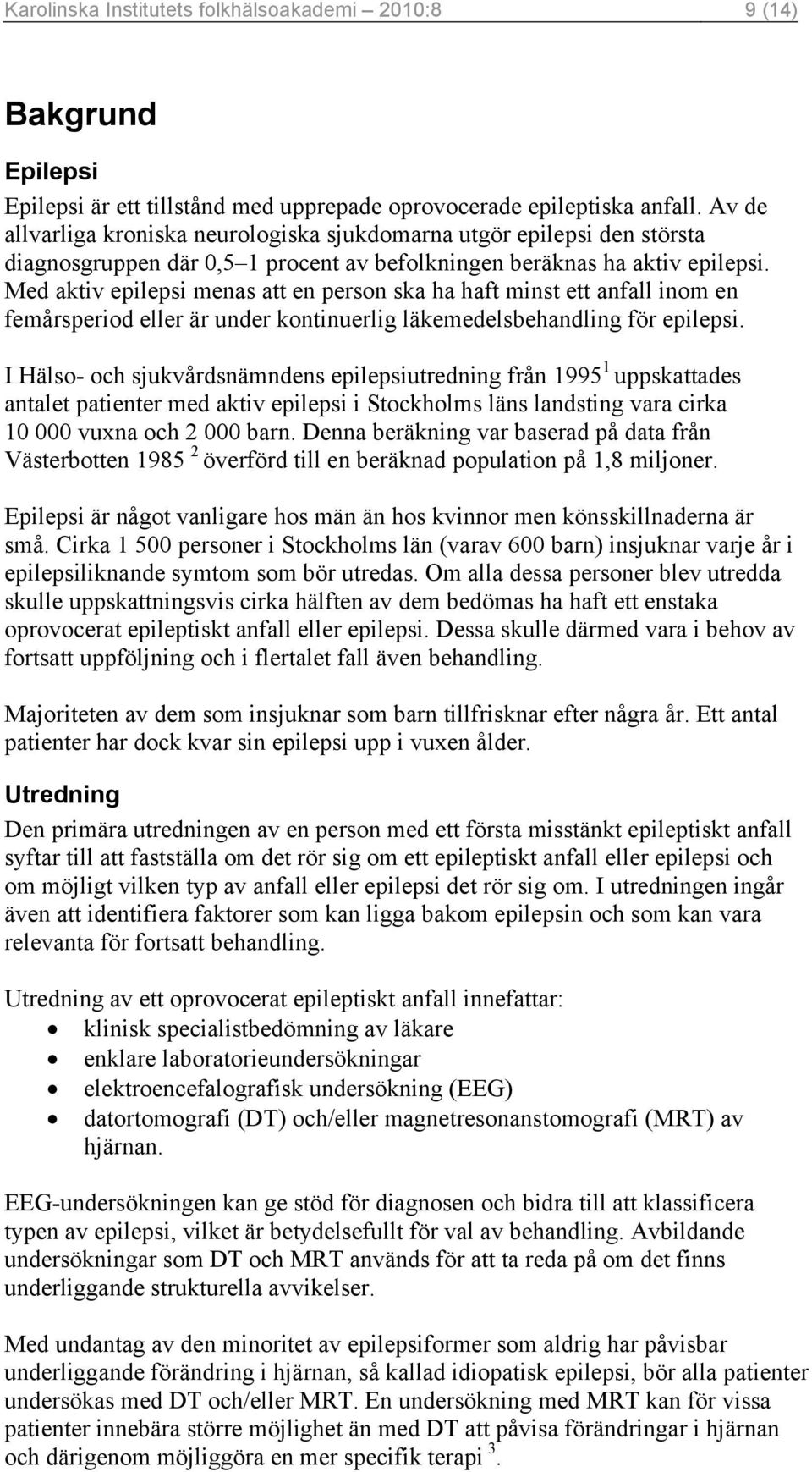 Med aktiv epilepsi menas att en person ska ha haft minst ett anfall inom en femårsperiod eller är under kontinuerlig läkemedelsbehandling för epilepsi.