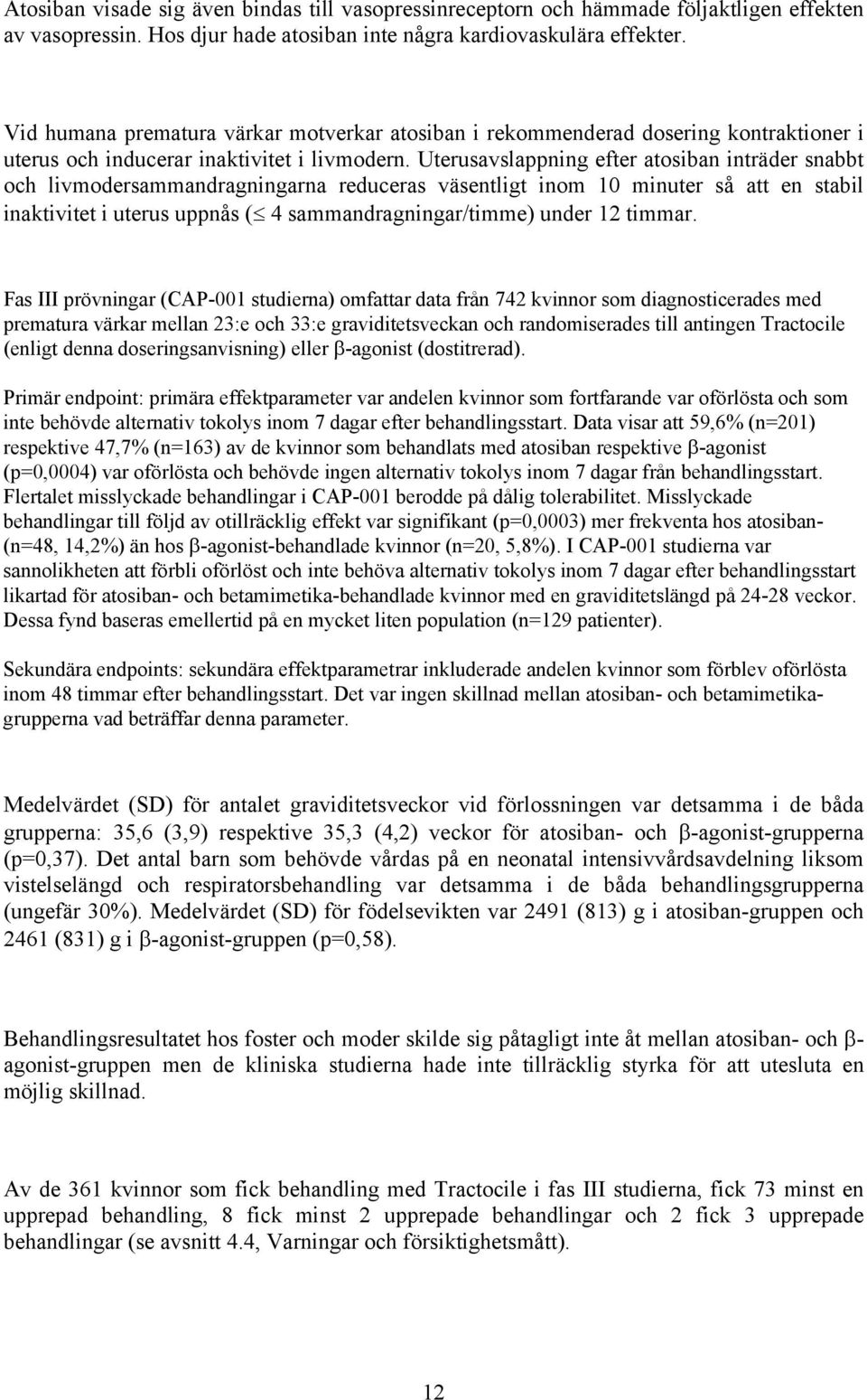 Uterusavslappning efter atosiban inträder snabbt och livmodersammandragningarna reduceras väsentligt inom 10 minuter så att en stabil inaktivitet i uterus uppnås ( 4 sammandragningar/timme) under 12