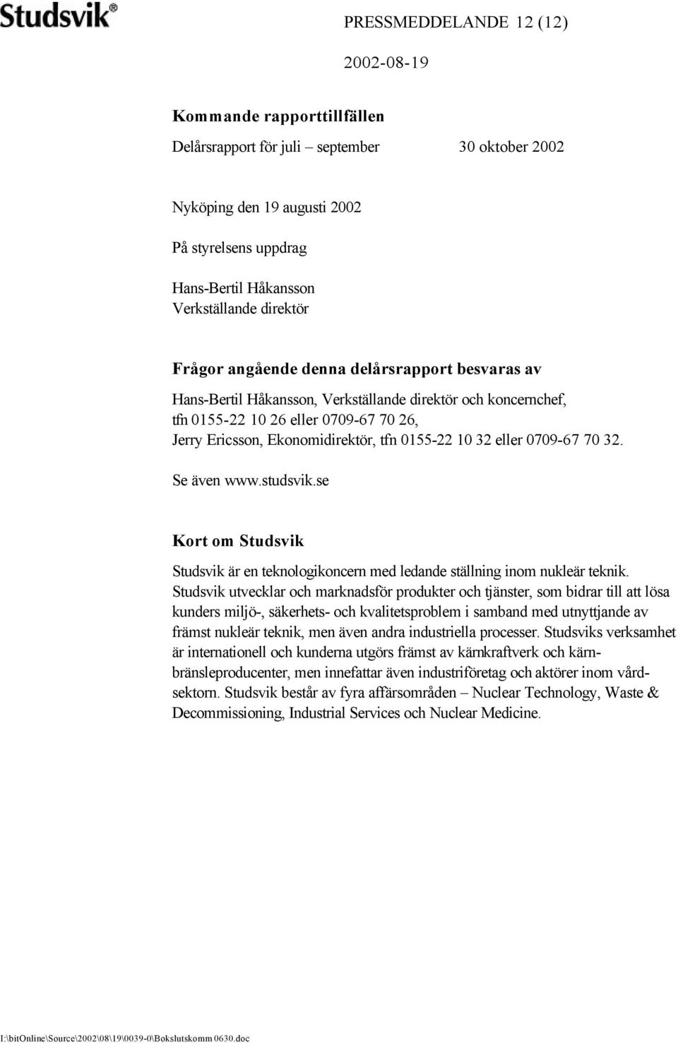 32 eller 0709-67 70 32. Se även www.studsvik.se Kort om Studsvik Studsvik är en teknologikoncern med ledande ställning inom nukleär teknik.