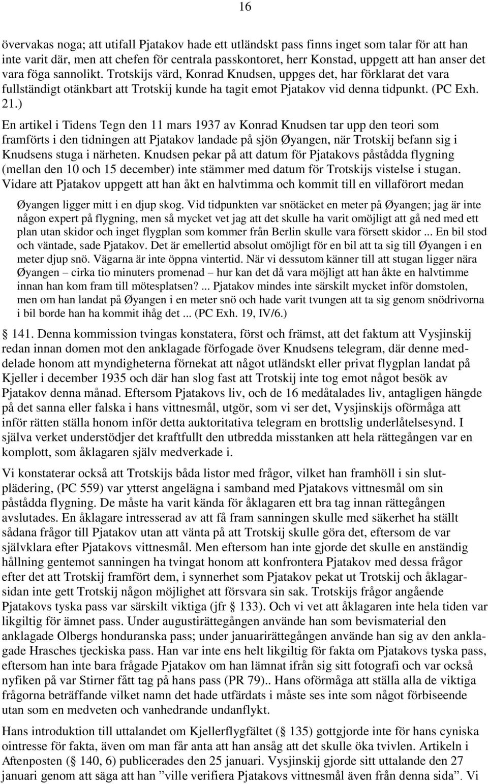 ) En artikel i Tidens Tegn den 11 mars 1937 av Konrad Knudsen tar upp den teori som framförts i den tidningen att Pjatakov landade på sjön Øyangen, när Trotskij befann sig i Knudsens stuga i närheten.