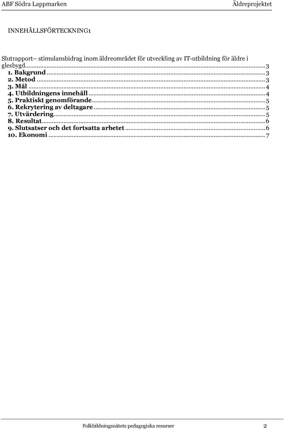 Utbildningens innehåll...4 5. Praktiskt genomförande...5 6. Rekrytering av deltagare...5 7.