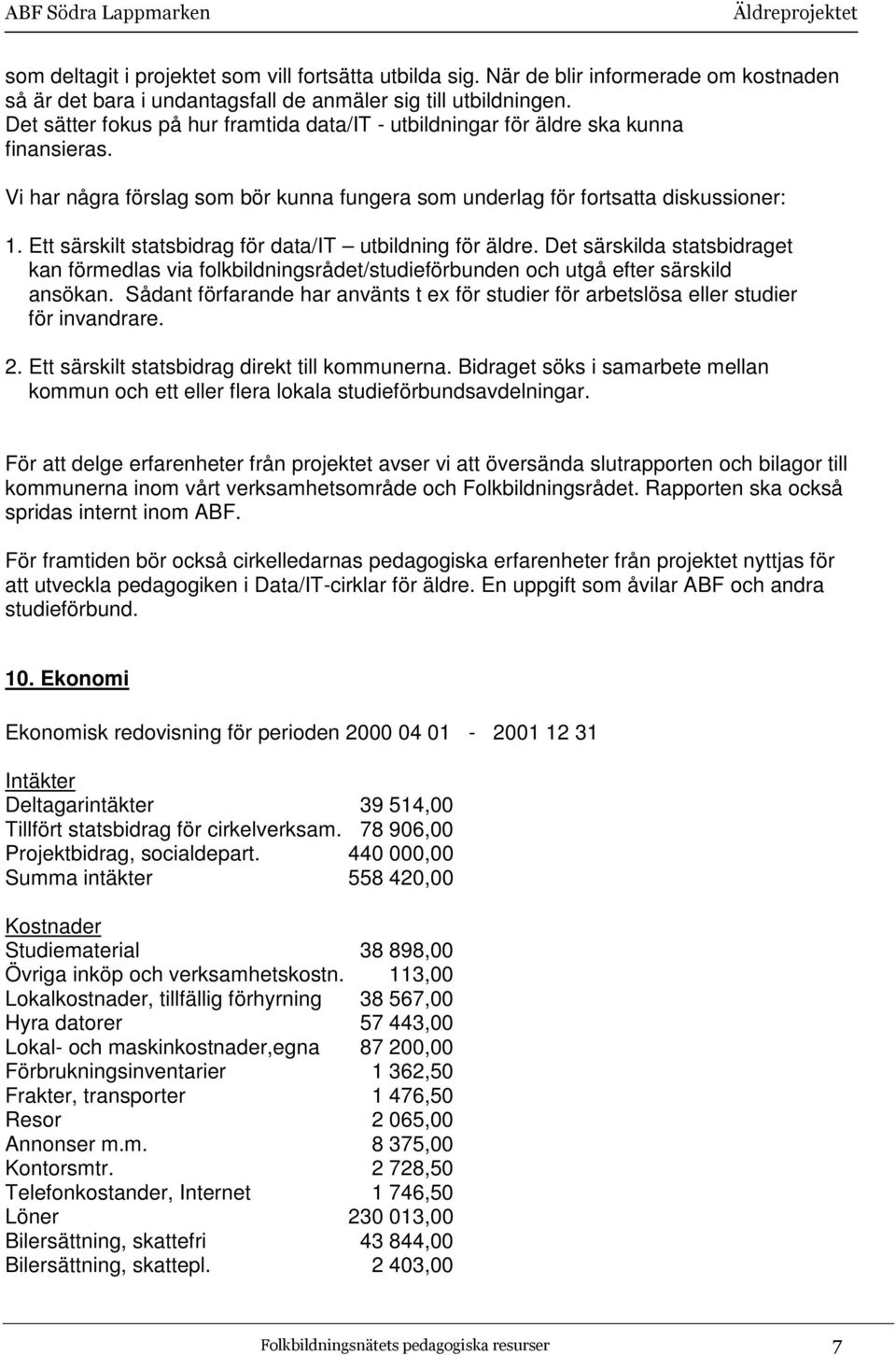 Ett särskilt statsbidrag för data/it utbildning för äldre. Det särskilda statsbidraget kan förmedlas via folkbildningsrådet/studieförbunden och utgå efter särskild ansökan.