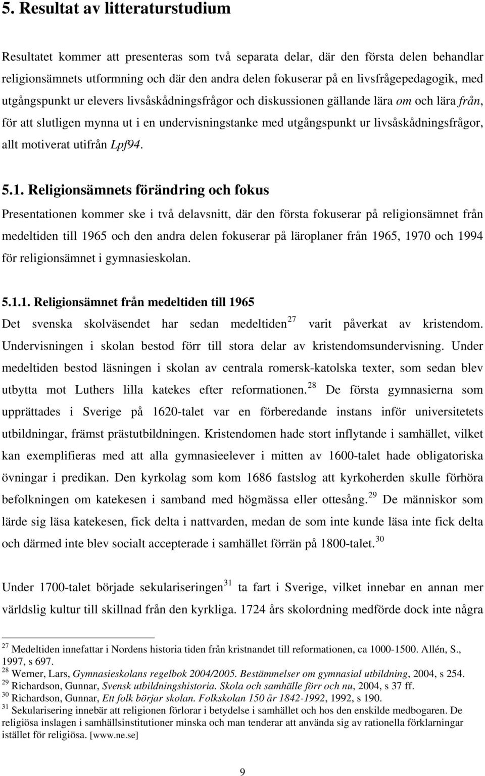 livsåskådningsfrågor, allt motiverat utifrån Lpf94. 5.1.
