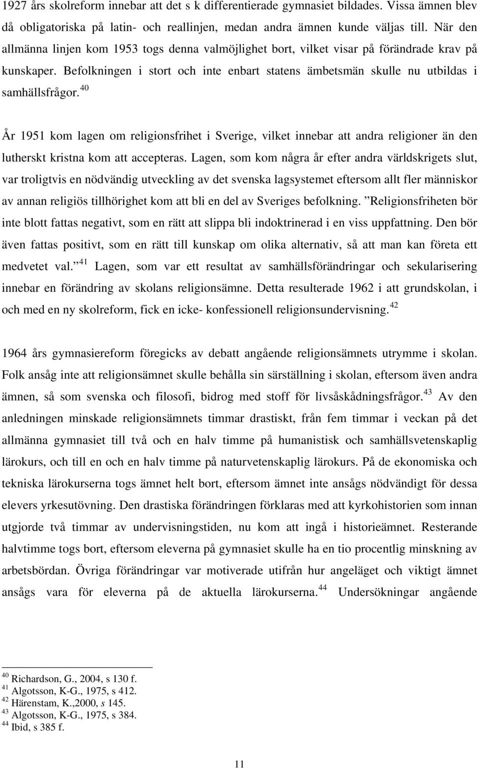 40 År 1951 kom lagen om religionsfrihet i Sverige, vilket innebar att andra religioner än den lutherskt kristna kom att accepteras.