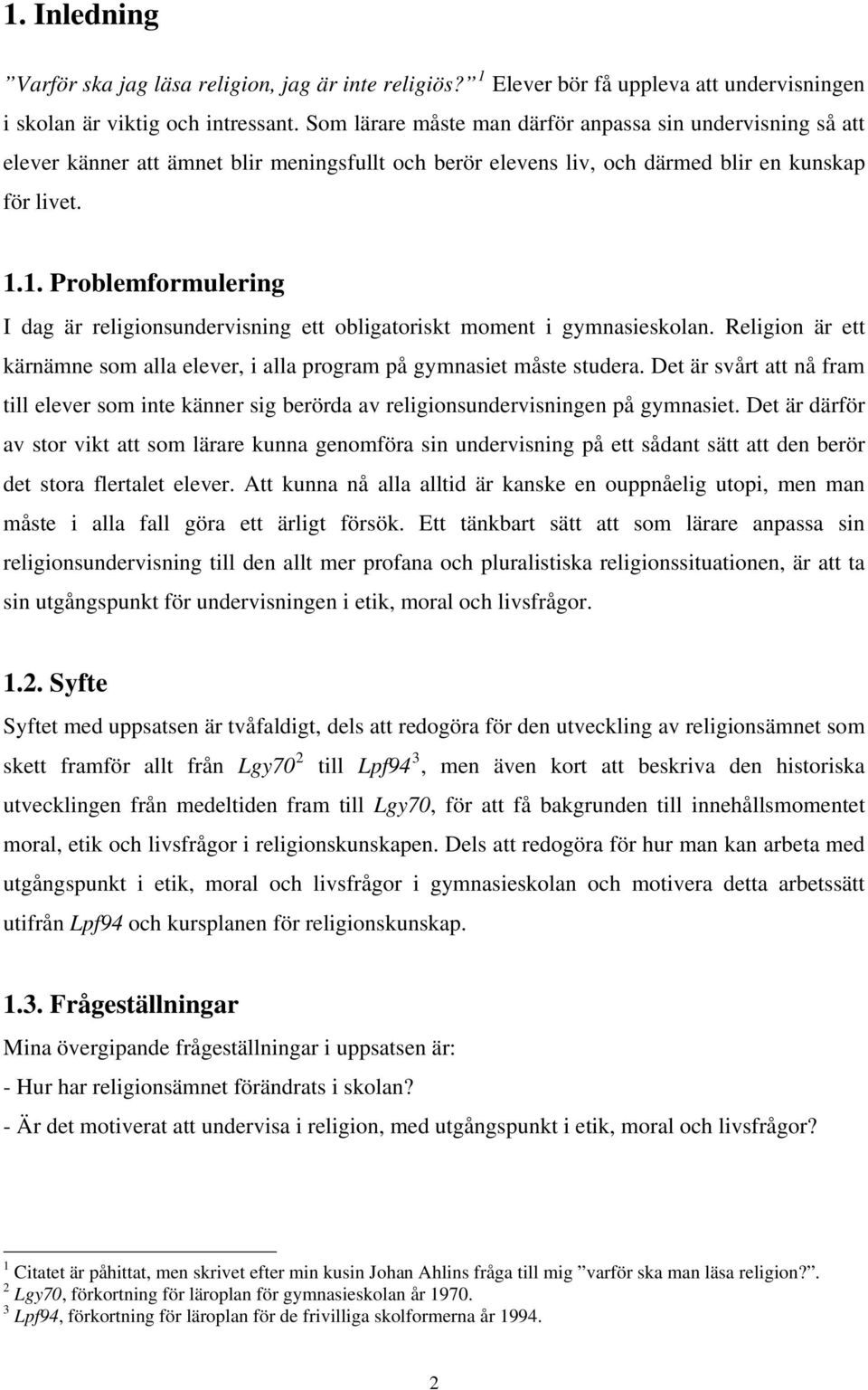 1. Problemformulering I dag är religionsundervisning ett obligatoriskt moment i gymnasieskolan. Religion är ett kärnämne som alla elever, i alla program på gymnasiet måste studera.