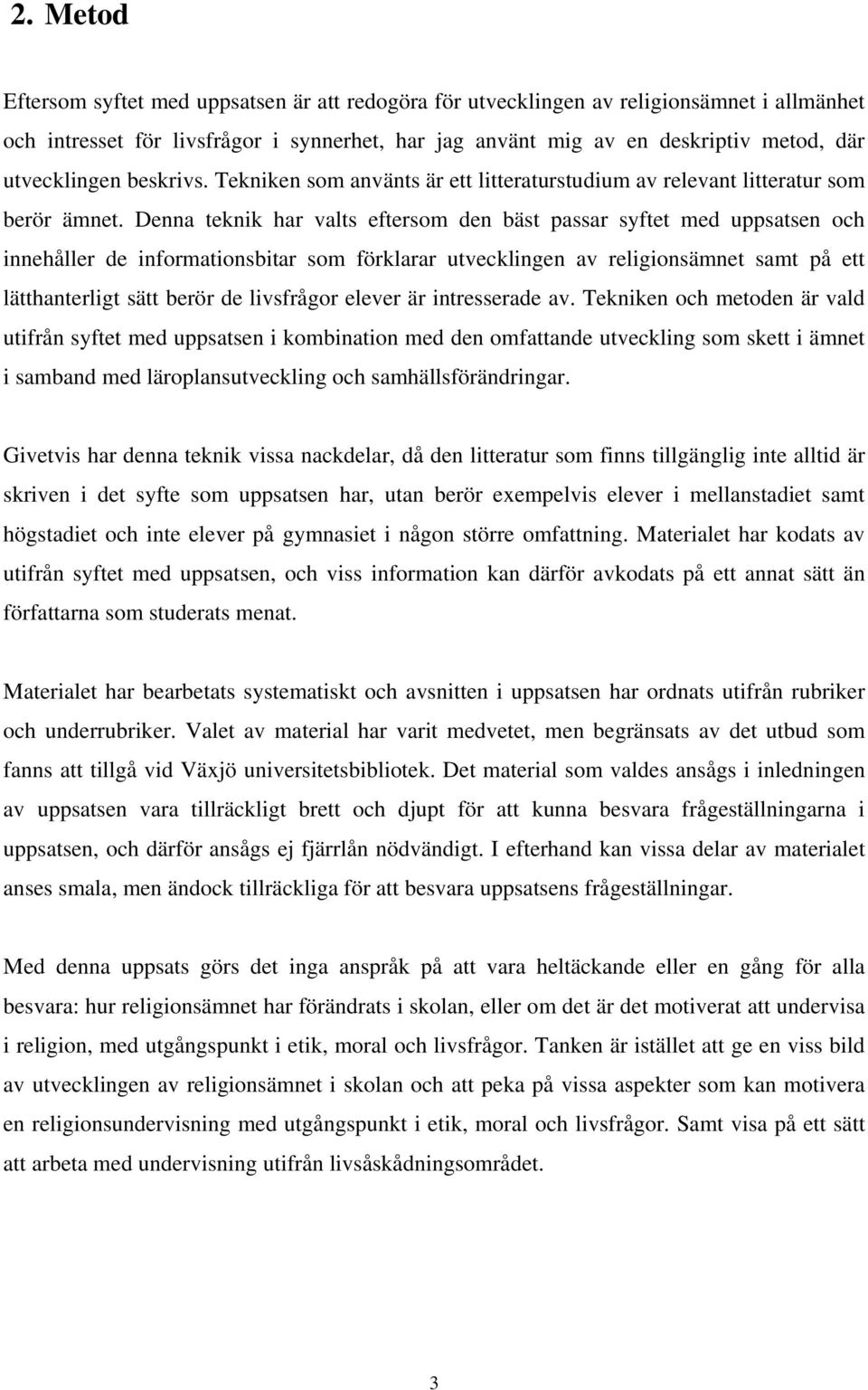 Denna teknik har valts eftersom den bäst passar syftet med uppsatsen och innehåller de informationsbitar som förklarar utvecklingen av religionsämnet samt på ett lätthanterligt sätt berör de
