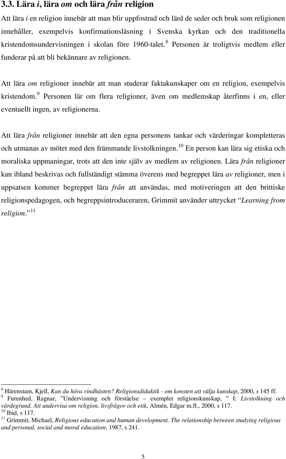 Att lära om religioner innebär att man studerar faktakunskaper om en religion, exempelvis kristendom.