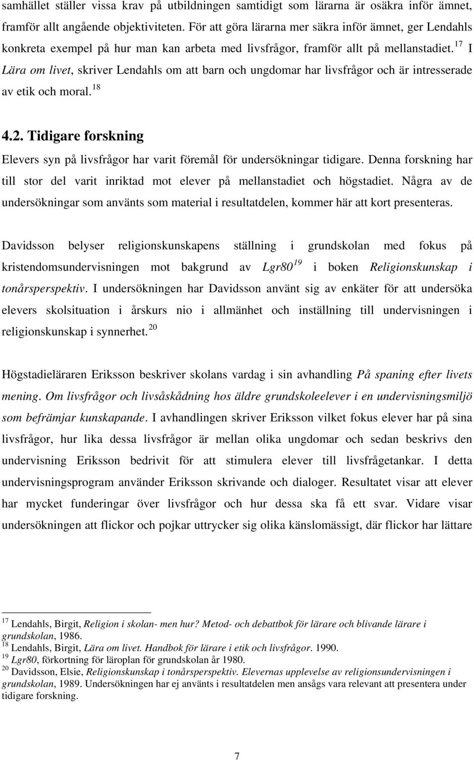 17 I Lära om livet, skriver Lendahls om att barn och ungdomar har livsfrågor och är intresserade av etik och moral. 18 4.2.