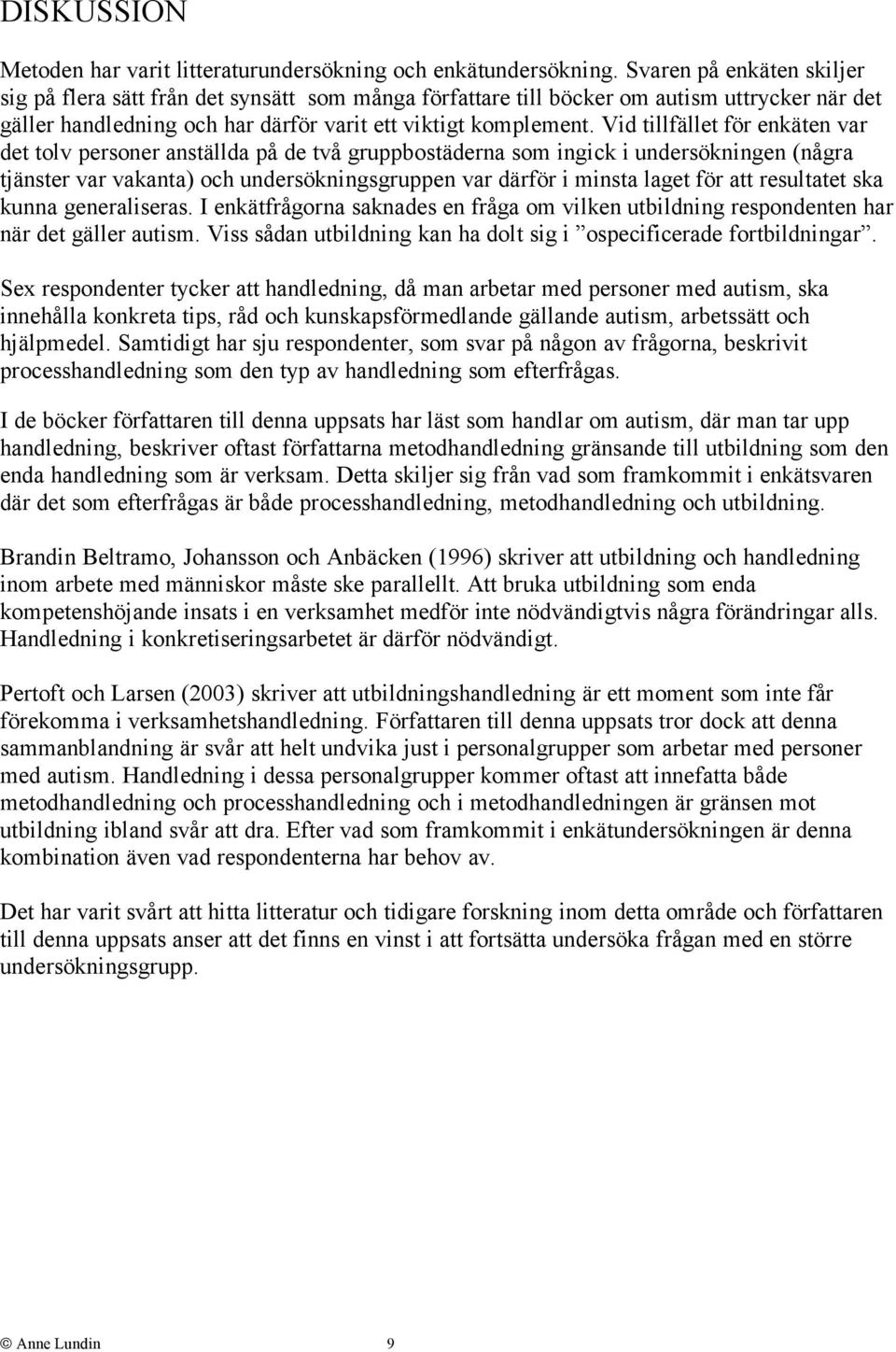 Vid tillfället för enkäten var det tolv personer anställda på de två gruppbostäderna som ingick i undersökningen (några tjänster var vakanta) och undersökningsgruppen var därför i minsta laget för