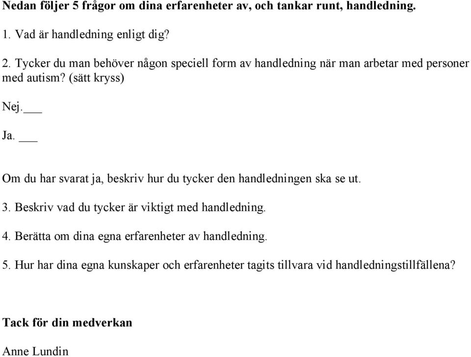 Om du har svarat ja, beskriv hur du tycker den handledningen ska se ut. 3. Beskriv vad du tycker är viktigt med handledning. 4.