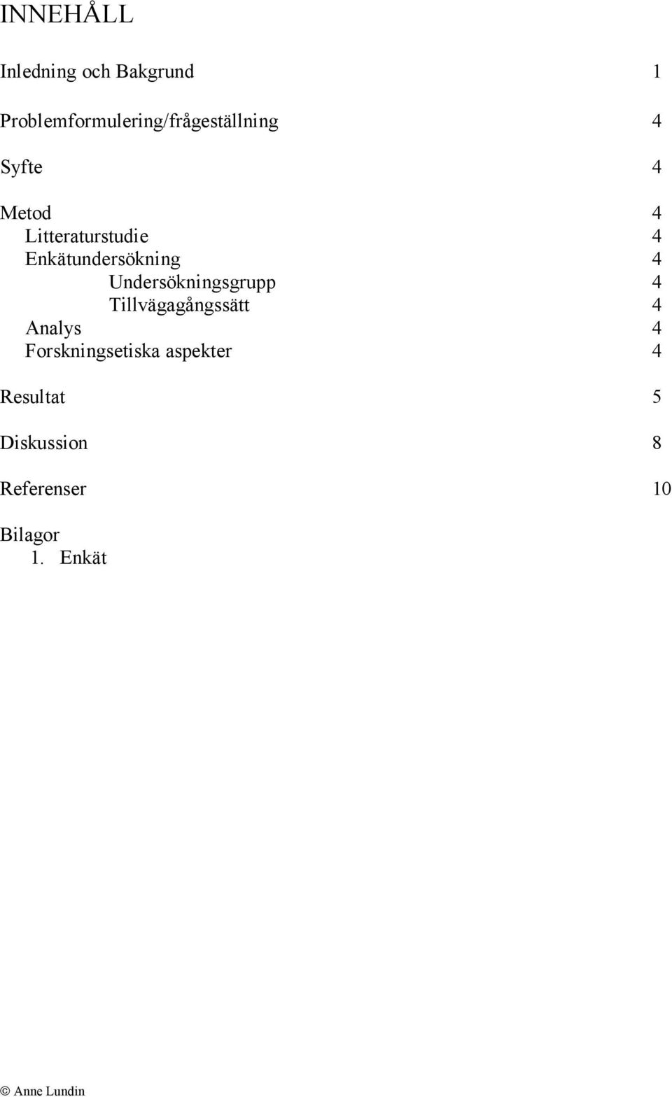 Undersökningsgrupp 4 Tillvägagångssätt 4 Analys 4 Forskningsetiska