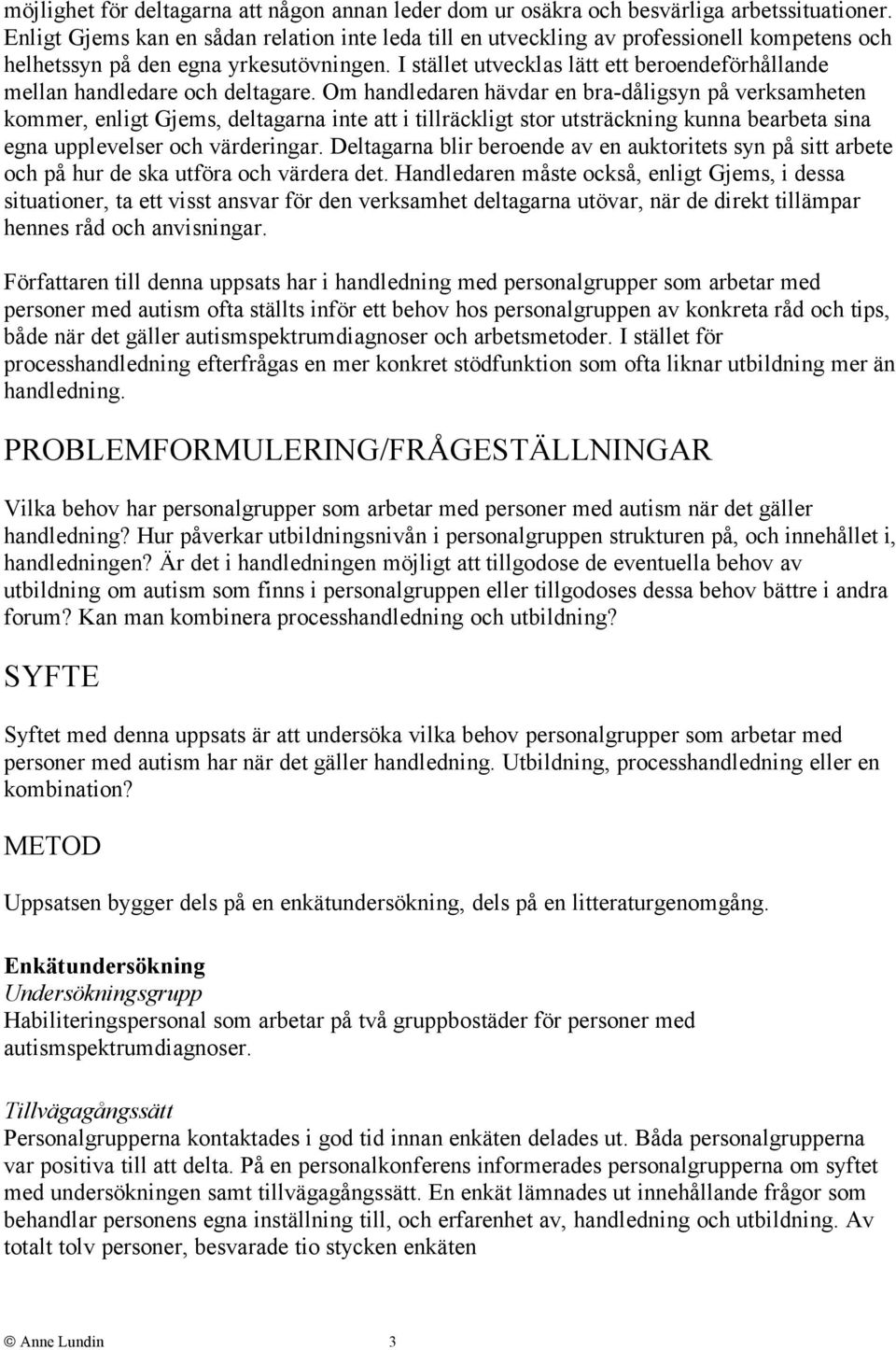 I stället utvecklas lätt ett beroendeförhållande mellan handledare och deltagare.