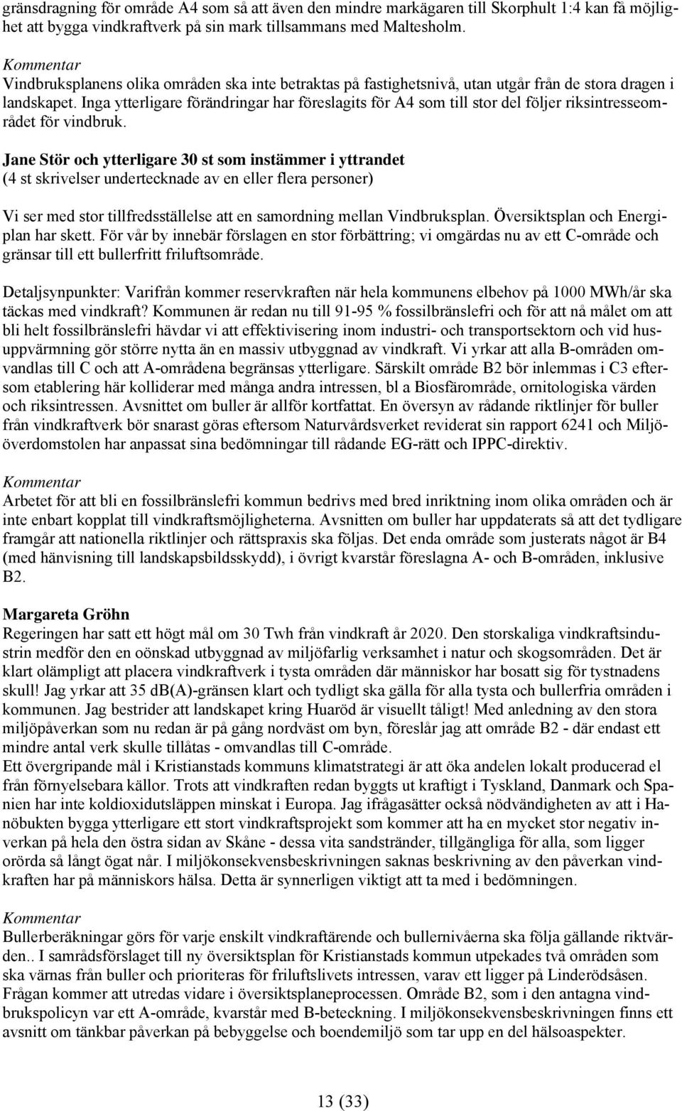 Inga ytterligare förändringar har föreslagits för A4 som till stor del följer riksintresseområdet för vindbruk.