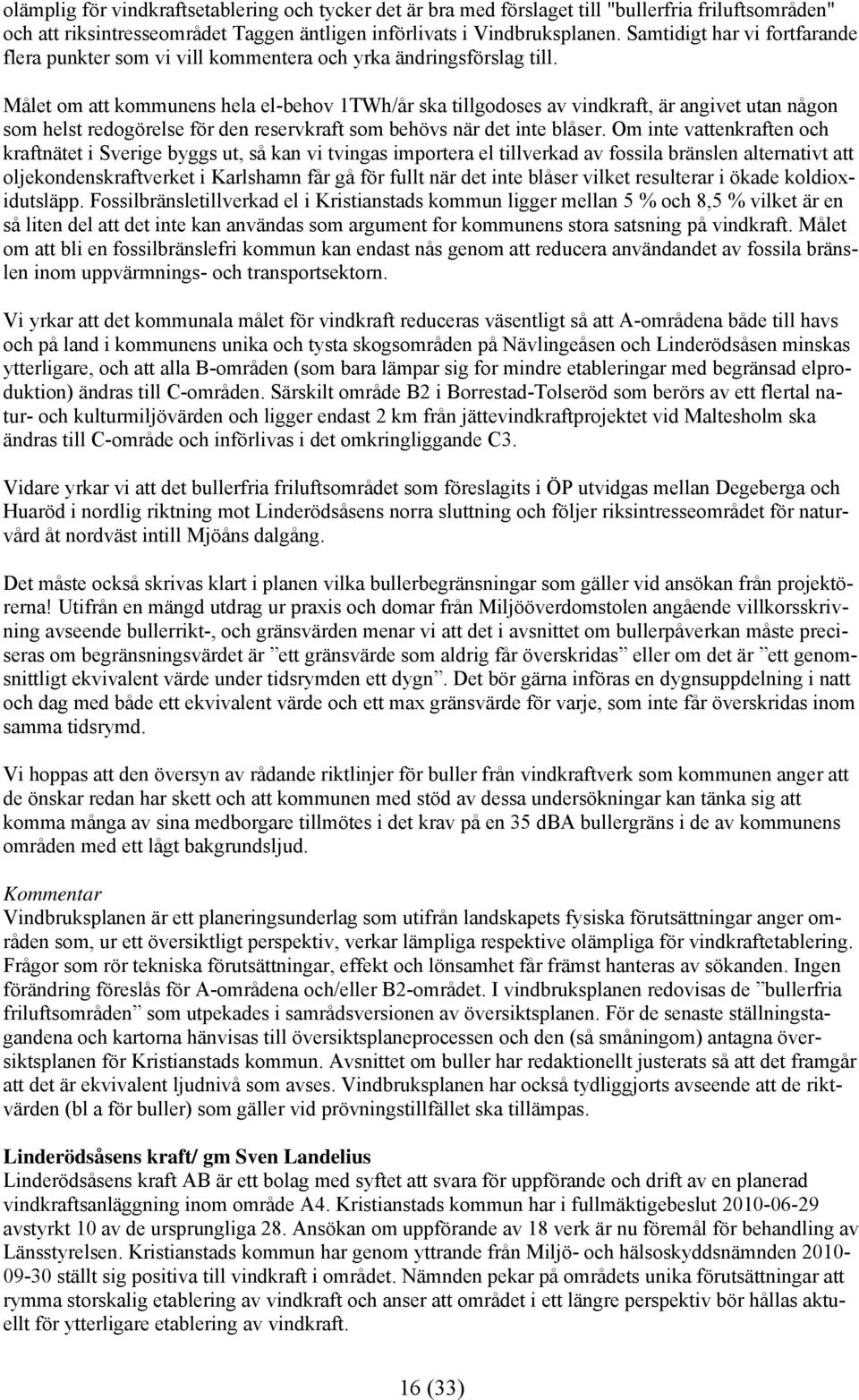 Målet om att kommunens hela el-behov 1TWh/år ska tillgodoses av vindkraft, är angivet utan någon som helst redogörelse för den reservkraft som behövs när det inte blåser.