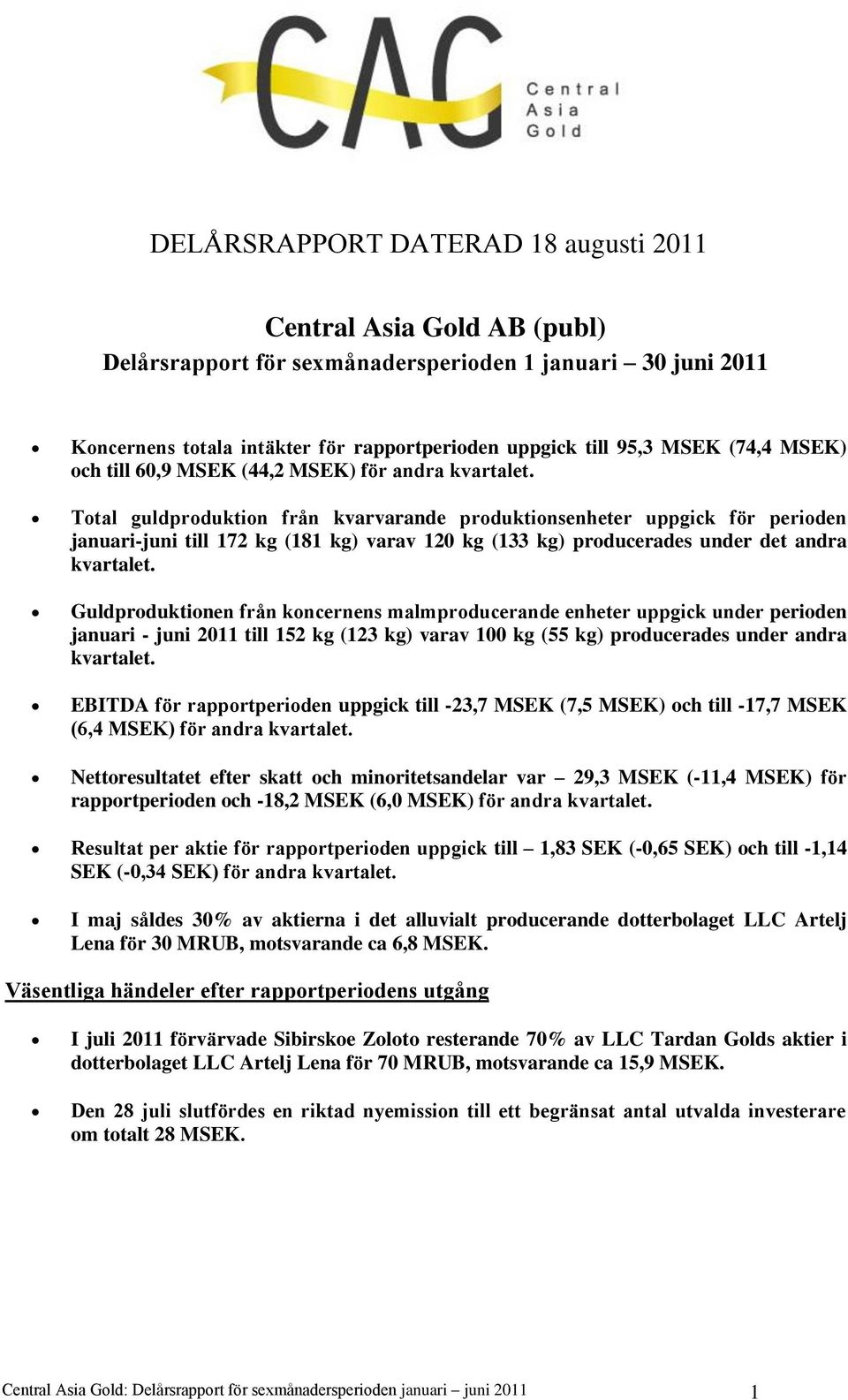 Total guldproduktion från kvarvarande produktionsenheter uppgick för perioden januari-juni till 172 kg (181 kg) varav 120 kg (133 kg) producerades under det andra kvartalet.