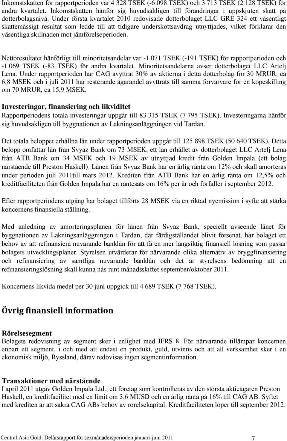 Under första kvartalet 2010 redovisade dotterbolaget LLC GRE 324 ett väsentligt skattemässigt resultat som ledde till att tidigare underskottsavdrag utnyttjades, vilket förklarar den väsentliga