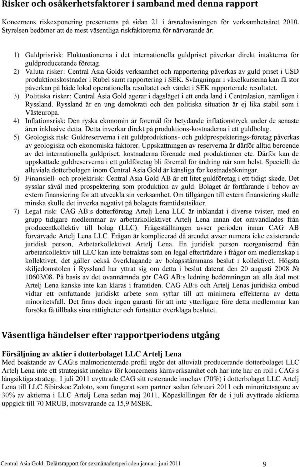 2) Valuta risker: Central Asia Golds verksamhet och rapportering påverkas av guld priset i USD produktionskostnader i Rubel samt rapportering i SEK.