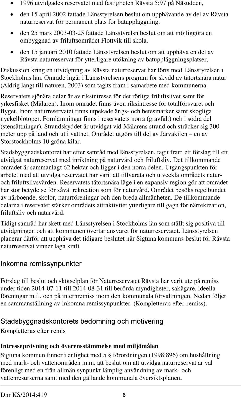 den 15 januari 2010 fattade Länsstyrelsen beslut om att upphäva en del av Rävsta naturreservat för ytterligare utökning av båtuppläggningsplatser, Diskussion kring en utvidgning av Rävsta