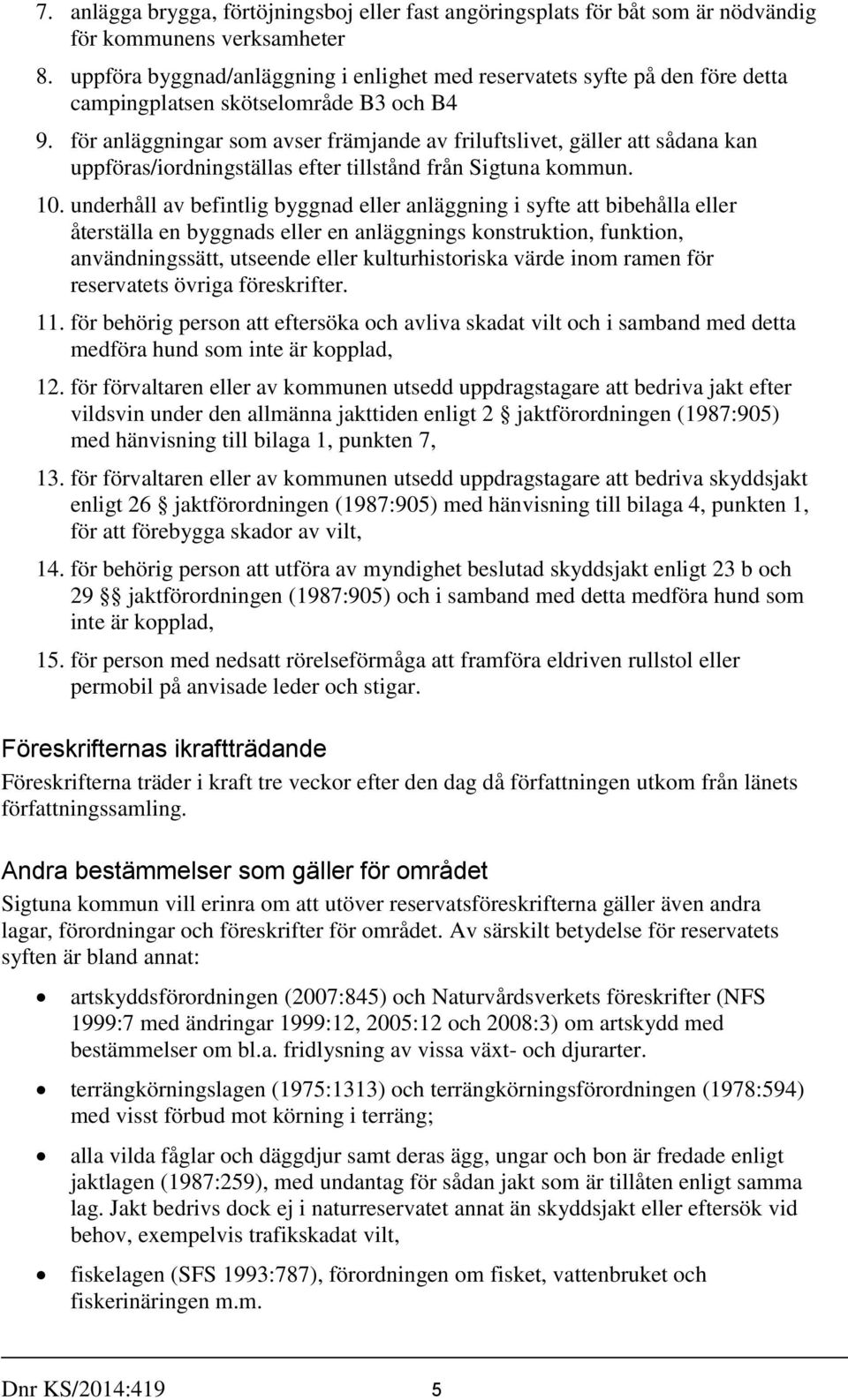 för anläggningar som avser främjande av friluftslivet, gäller att sådana kan uppföras/iordningställas efter tillstånd från Sigtuna kommun. 10.