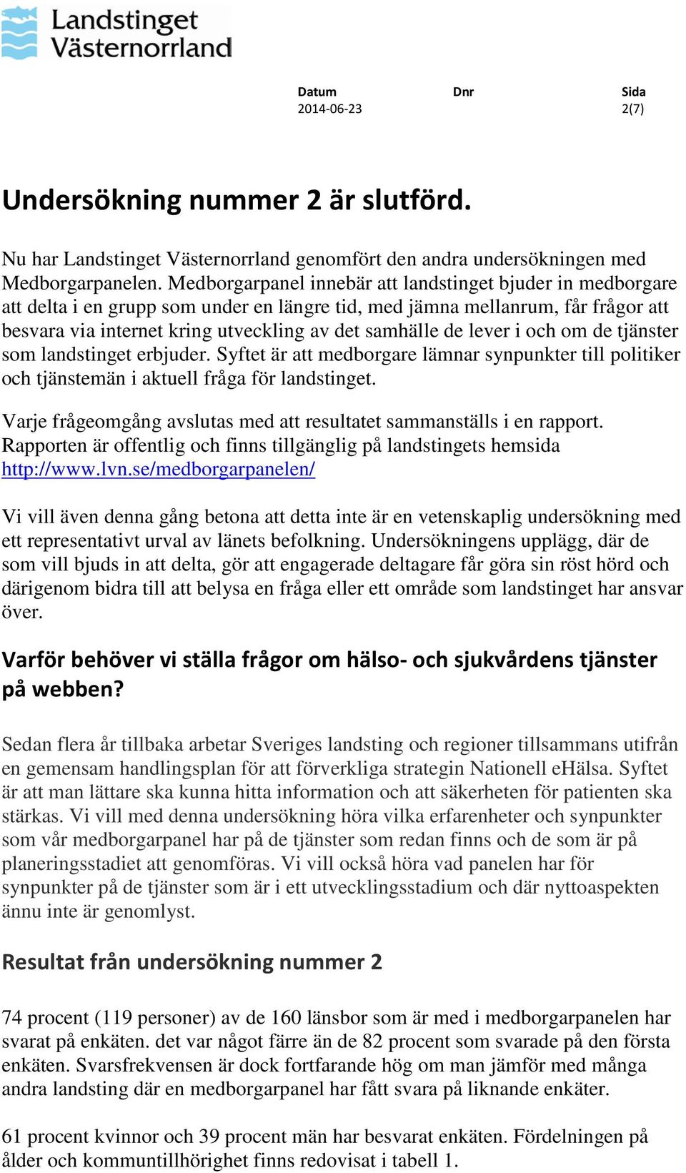 lever i och om de tjänster som landstinget erbjuder. Syftet är att medborgare lämnar synpunkter till politiker och tjänstemän i aktuell fråga för landstinget.