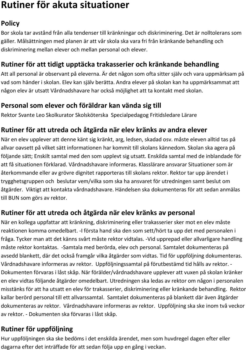 Rutiner för att tidigt upptäcka trakasserier och kränkande behandling Att all personal är observant på eleverna. Är det någon som ofta sitter själv och vara uppmärksam på vad som händer i skolan.