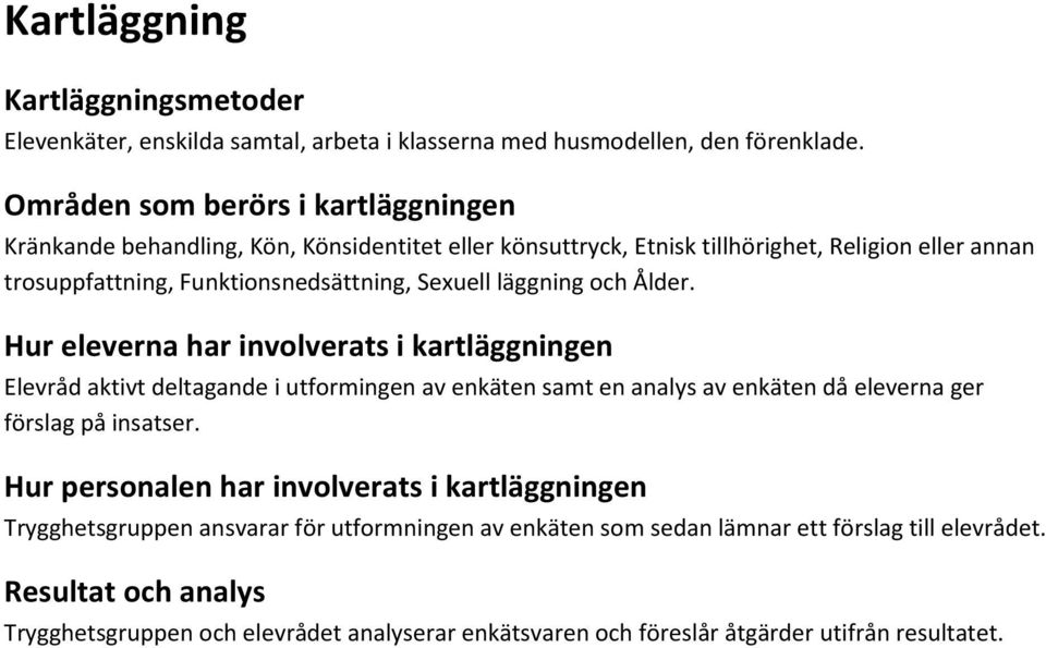 läggning och Ålder. Hur eleverna har involverats i kartläggningen Elevråd aktivt deltagande i utformingen av enkäten samt en analys av enkäten då eleverna ger förslag på insatser.