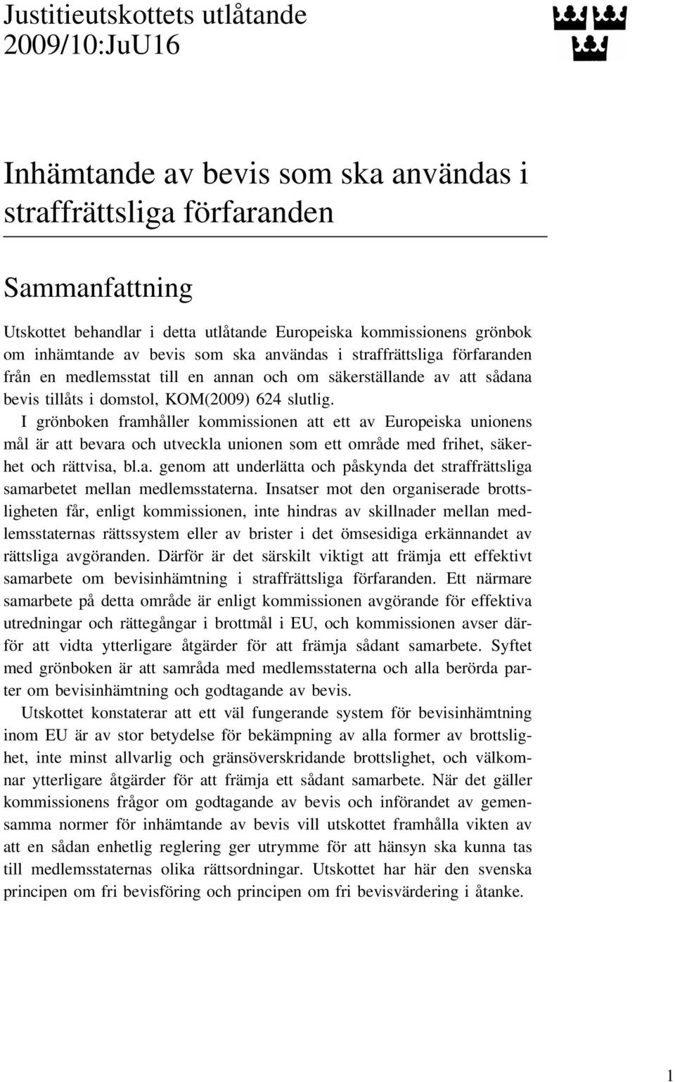 I grönboken framhåller kommissionen att ett av Europeiska unionens mål är att bevara och utveckla unionen som ett område med frihet, säkerhet och rättvisa, bl.a. genom att underlätta och påskynda det straffrättsliga samarbetet mellan medlemsstaterna.