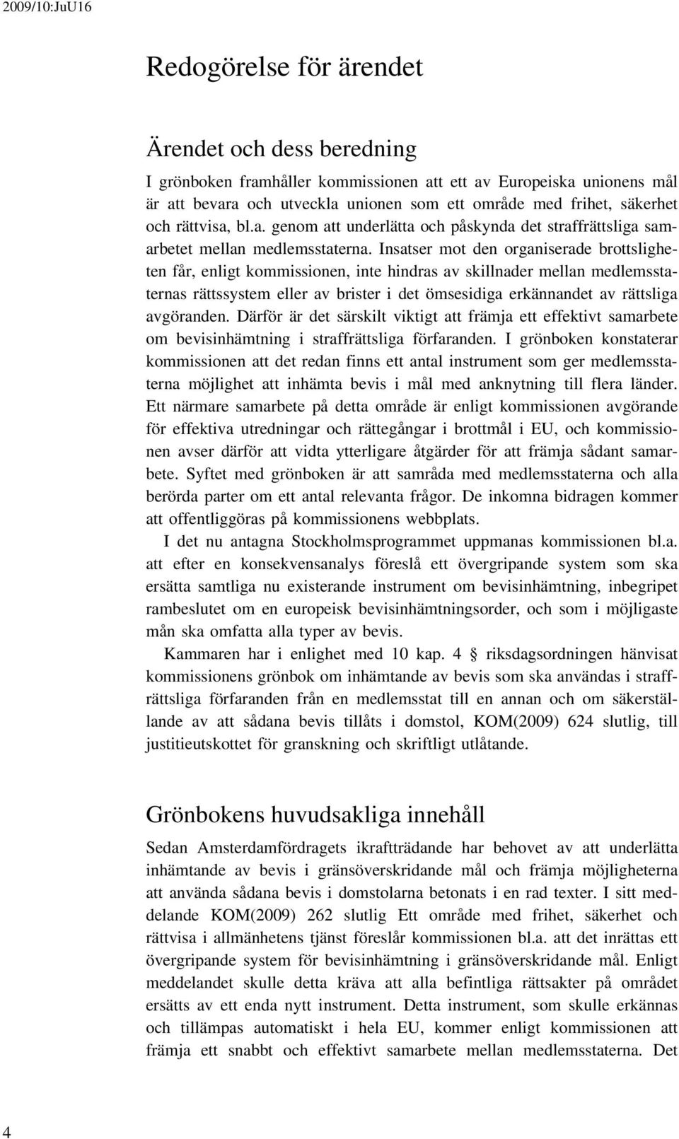 Insatser mot den organiserade brottsligheten får, enligt kommissionen, inte hindras av skillnader mellan medlemsstaternas rättssystem eller av brister i det ömsesidiga erkännandet av rättsliga