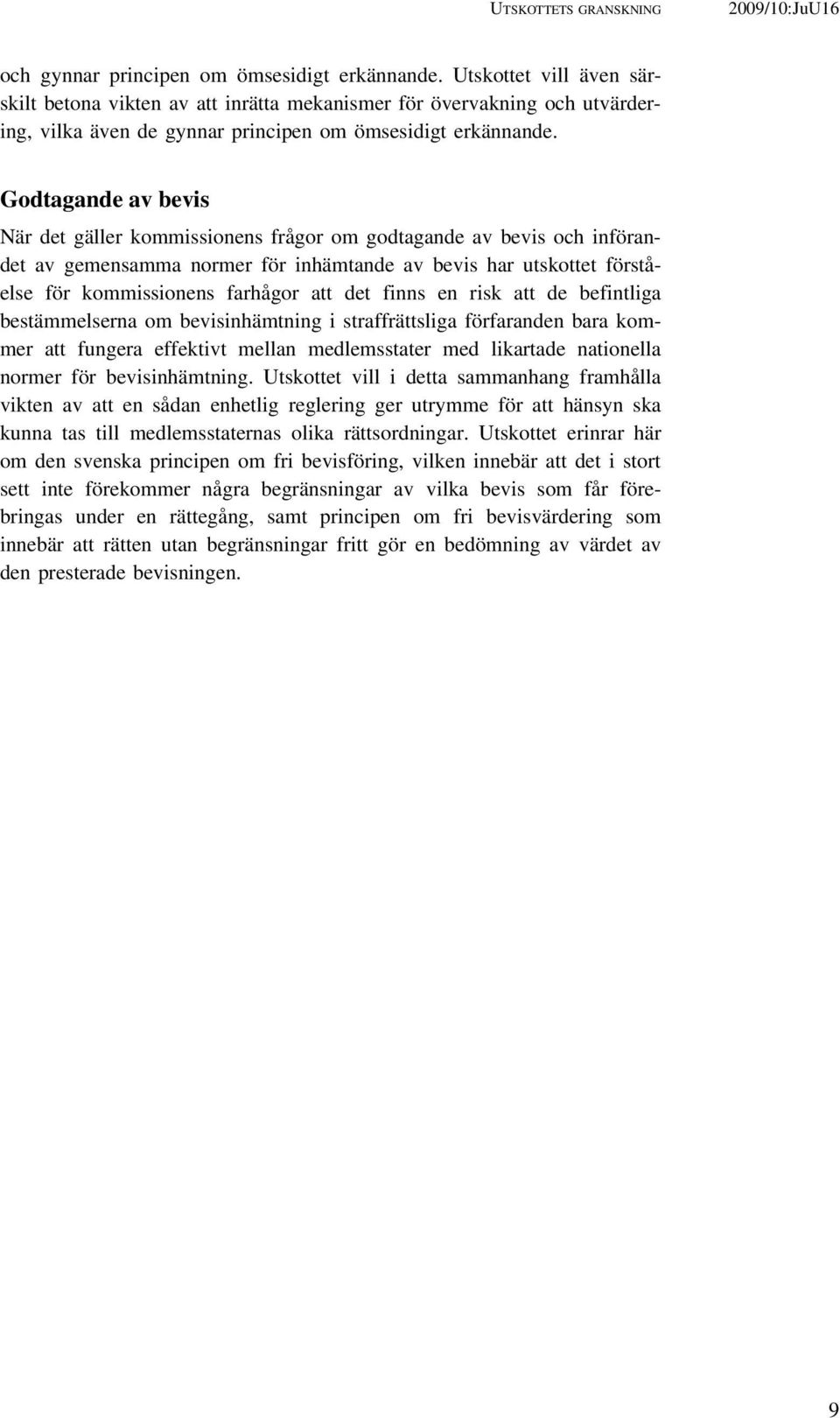 Godtagande av bevis När det gäller kommissionens frågor om godtagande av bevis och införandet av gemensamma normer för inhämtande av bevis har utskottet förståelse för kommissionens farhågor att det