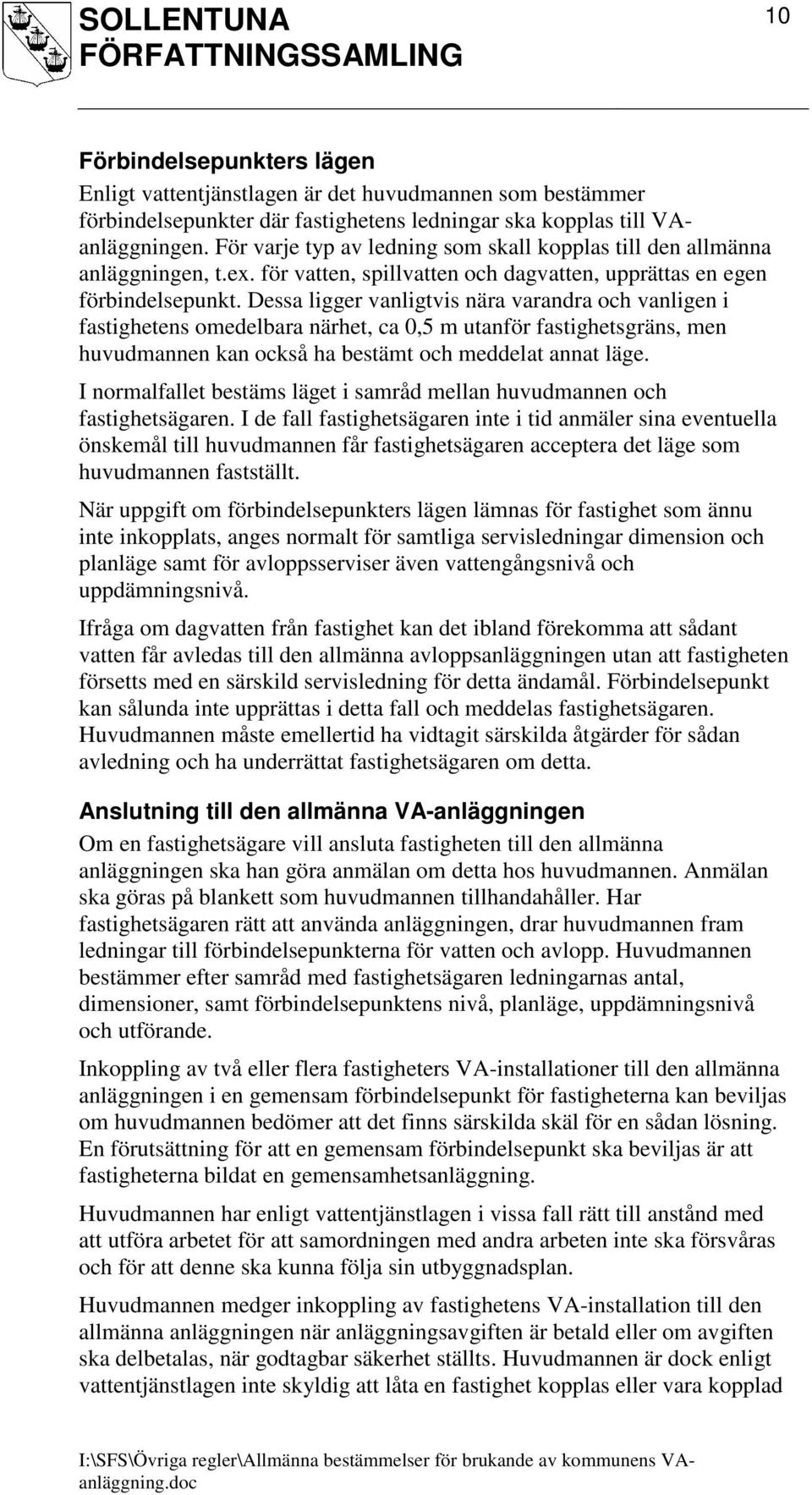 Dessa ligger vanligtvis nära varandra och vanligen i fastighetens omedelbara närhet, ca 0,5 m utanför fastighetsgräns, men huvudmannen kan också ha bestämt och meddelat annat läge.