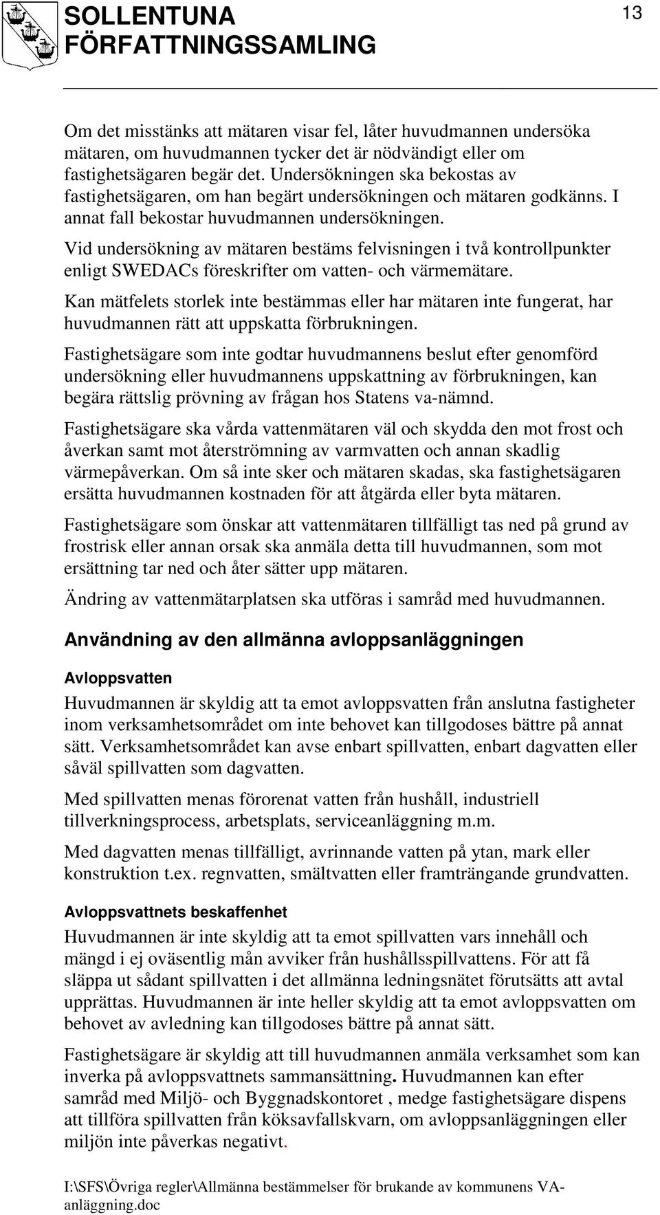 Vid undersökning av mätaren bestäms felvisningen i två kontrollpunkter enligt SWEDACs föreskrifter om vatten- och värmemätare.